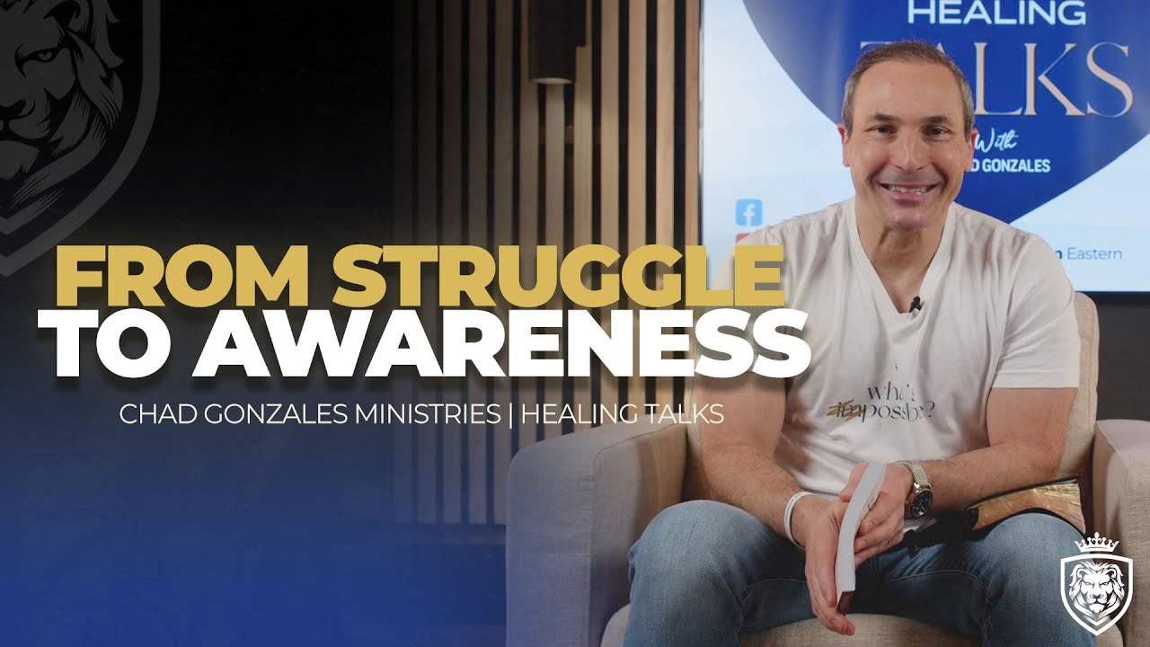 From Struggle to Awareness | Healing Talks | Chad Gonzales Ministries