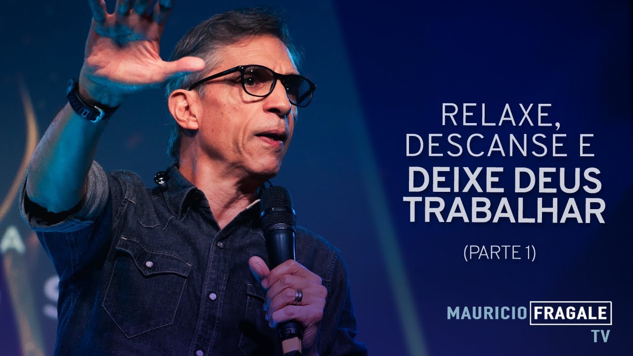 Relaxe, descanse e deixe Deus trabalhar - Parte 01 | Mauricio Fragale TV