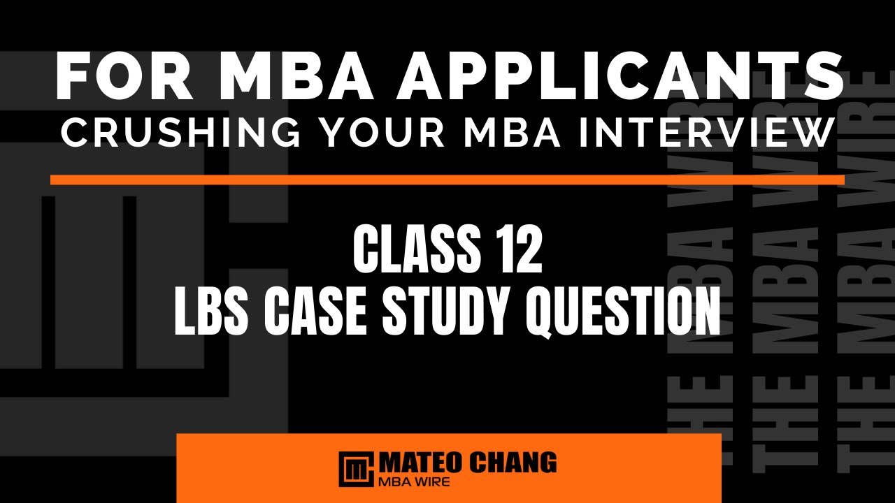 CLASS 012: HOW TO GET THROUGH THE LBS CASE STUDY DURING YOUR MBA INTERVIEW