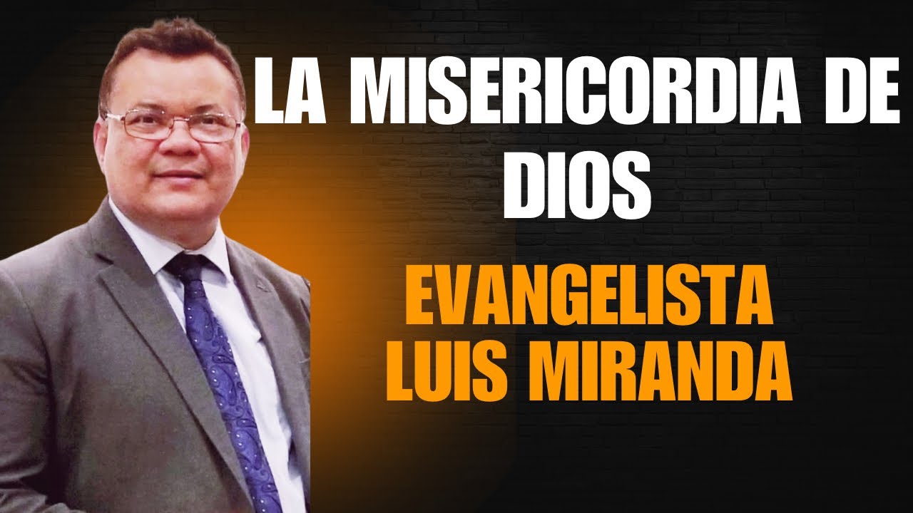 La Misericordia de Dios: Un Mensaje de Fe y Esperanza | Evangelista Luis Miranda
