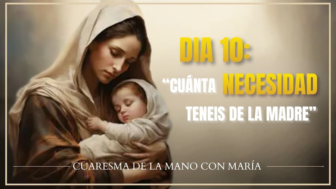 28 de febrero del 2026. Día 10: ¡Cuánta necesidad teneis de la Madre!