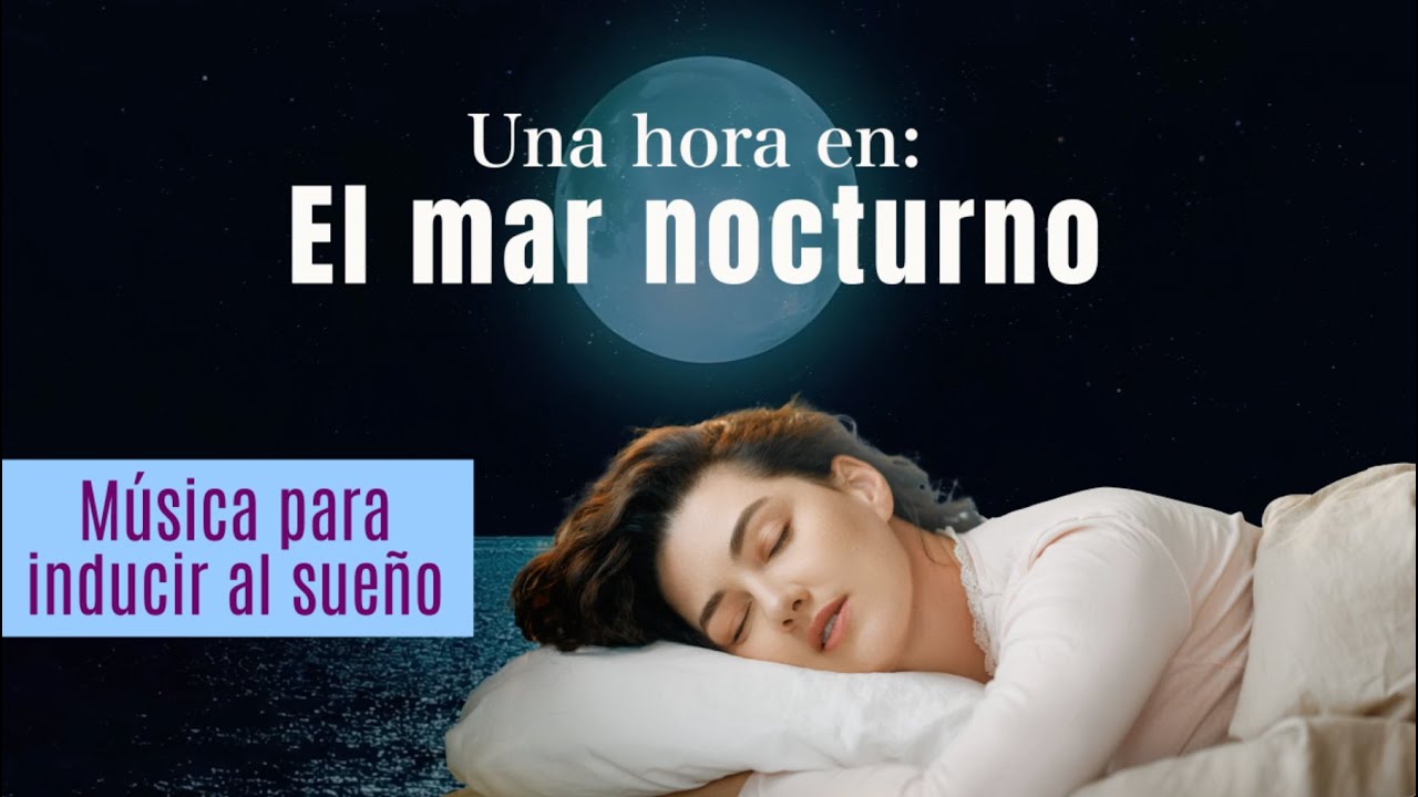 Una hora en: El mar nocturno - Música relajante para dormir bien y descansar el cuerpo y la mente