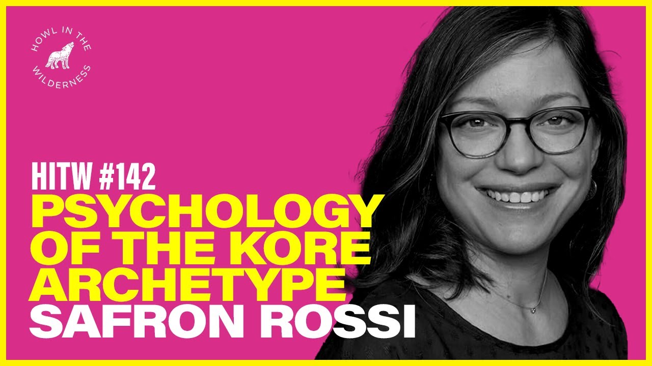 Safron Rossi PhD | The Psychology of the Kore Archetype | HITW 142