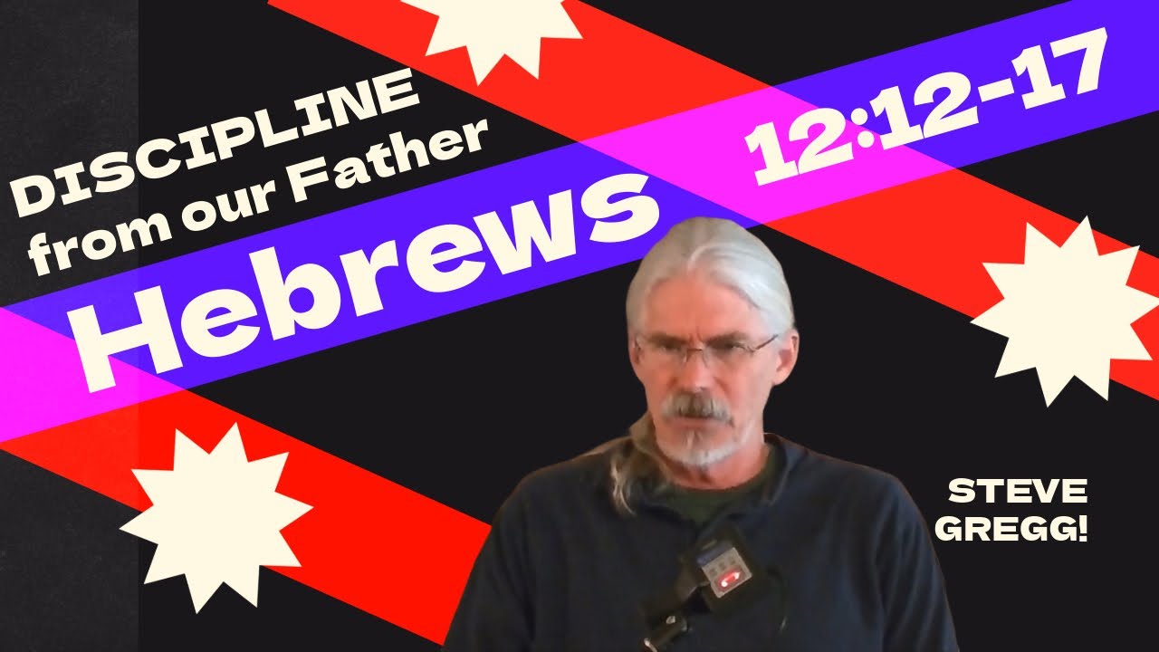 Hebrews 12:1-17 - Discipline From Our Father - Steve Gregg