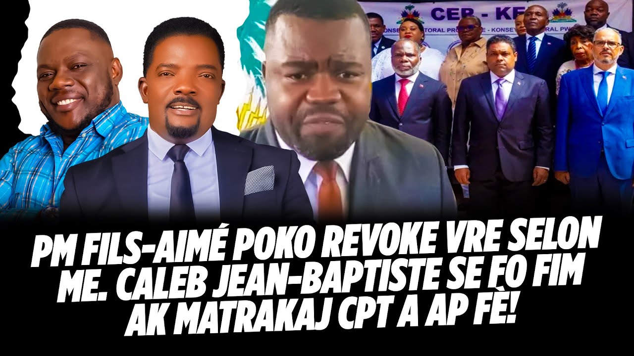 PM FILS AIMÉ POKO REVOKE VRE SELON Me  CALEB JEAN BAPTISTE SE FO FIM AK MATRAKAJ CPT A AP FÈ MEZAN