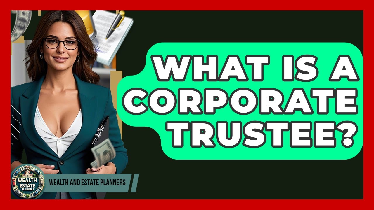 What Is A Corporate Trustee? - Wealth and Estate Planners