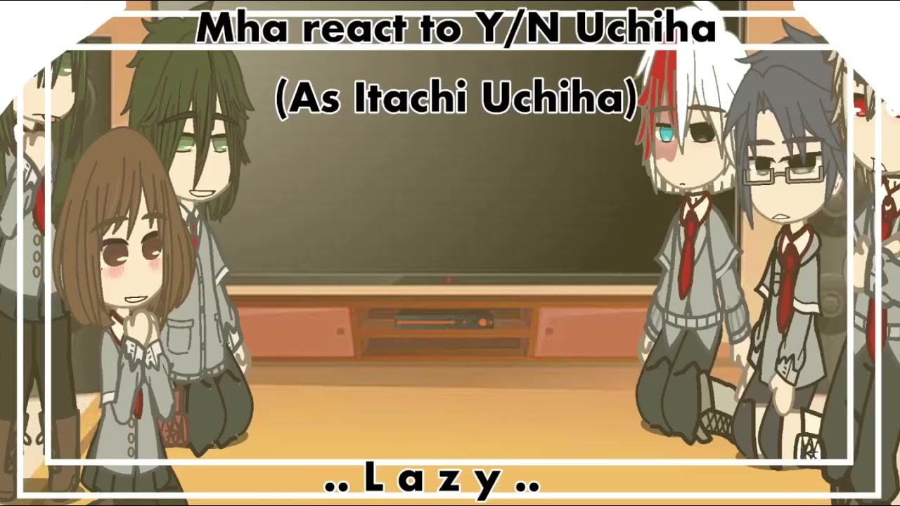Mha react to Y/N as Itachi | Gacha club | Lazy