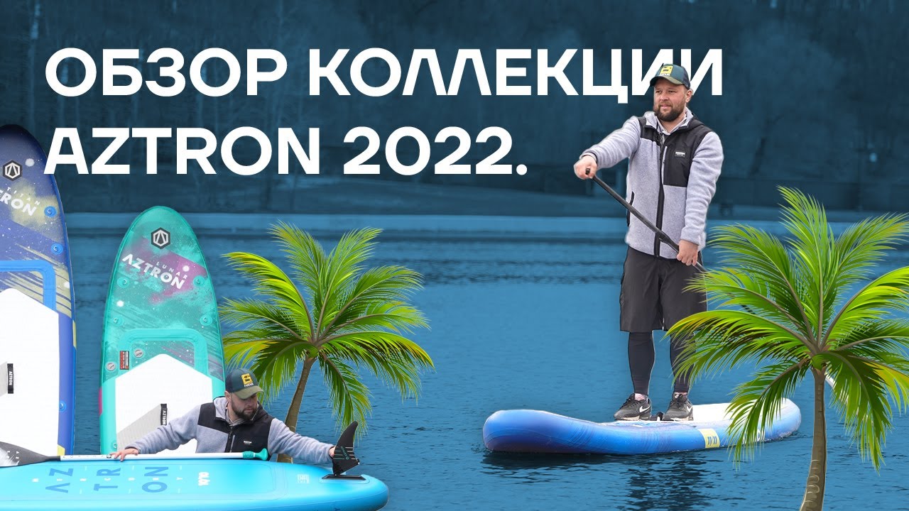 Обзор сапбордов Aztron 2022.