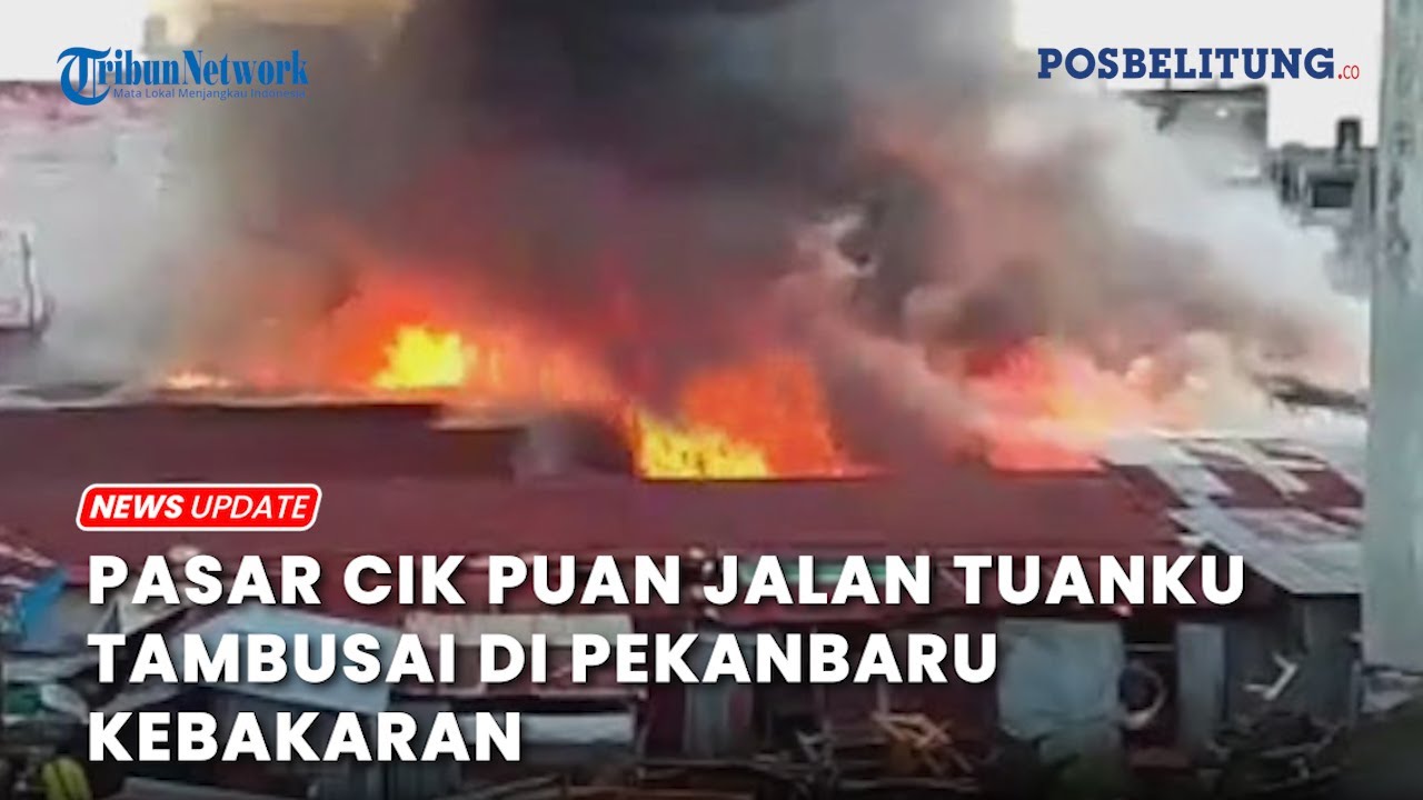 Pasar Cik Puan Jalan Tuanku Tambusai di Pekanbaru kebakaran