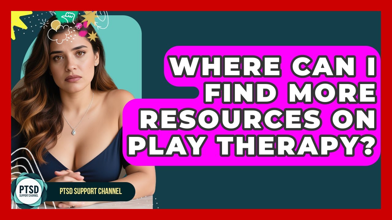 Where Can I Find More Resources On Play Therapy? - PTSD Support Channel