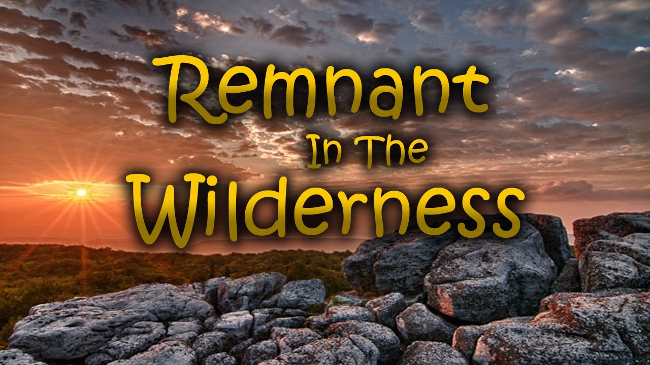 Remnant In The Wilderness #5: Trials, Tribulation, & Protection
