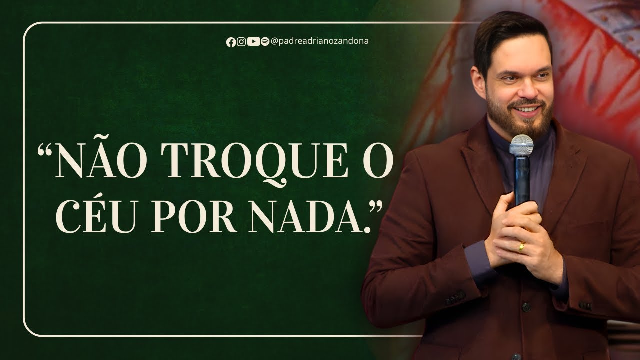 “NÃO TROQUE O CÉU POR NADA. PE. ADRIANO ZANDONÁ