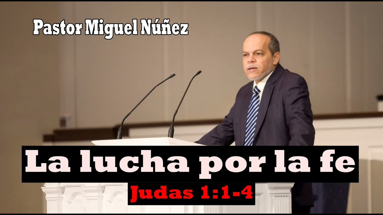 La lucha por la fe (Judas 1:1-4) Pastor Miguel Núñez