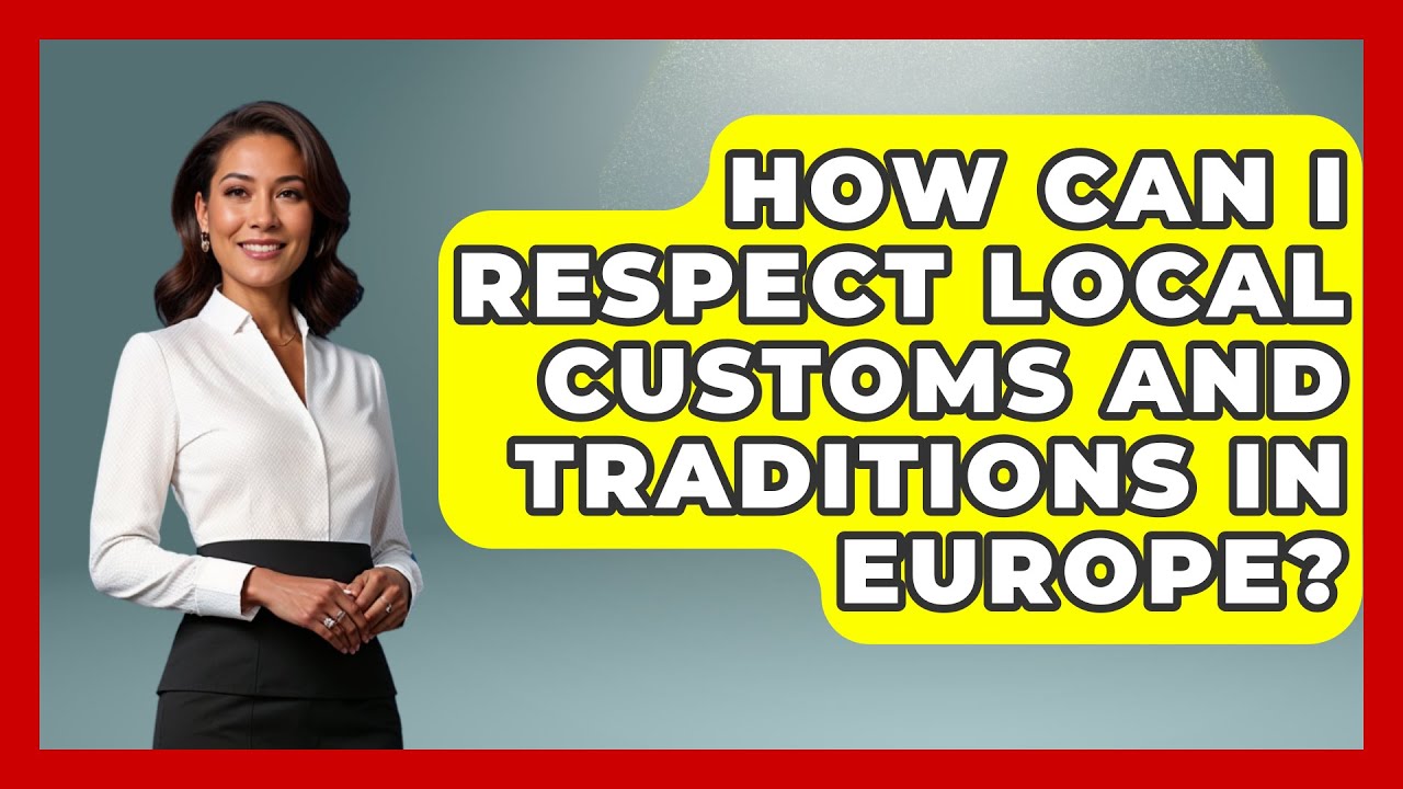 How Can I Respect Local Customs and Traditions in Europe? | Europe Travel Pros