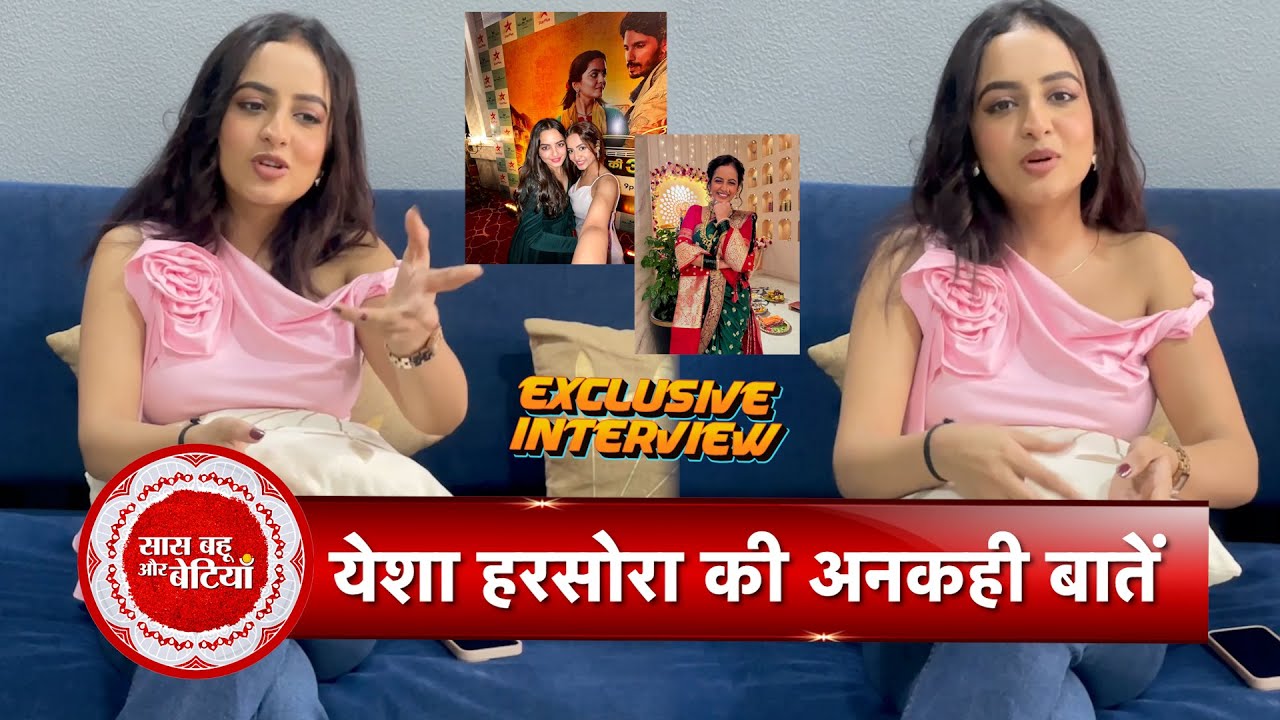Interview: Yesha Harsora Talks Career Journey, Sister Neha & Jagadhatri Show | SBB
