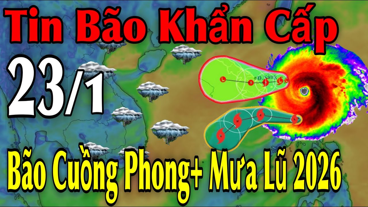 Tin Bão Khẩn Cấp Bão Cuồng Phong Mưa Lũ 2026 | Dự Báo thời tiết ngày 23/1 | thời tiết 10 Ngày