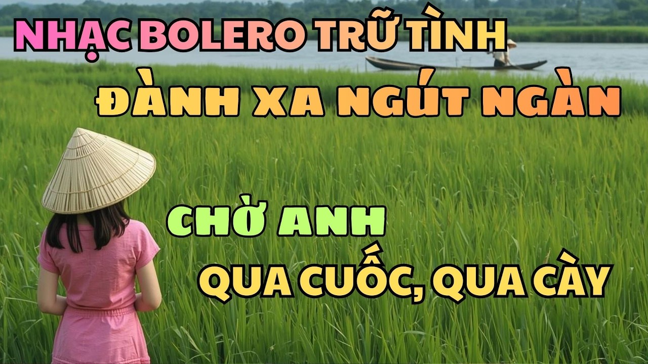 Nhạc Bolero Trữ Tình - Đành Xa Ngút Ngàn x Chờ Anh Qua Cuốc Qua Cày x Mưa Chiều Cô Liêu