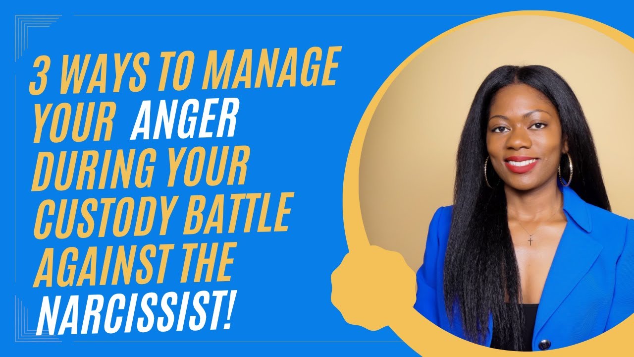 5 ways to manage your anger during a custody battle against a narcissist