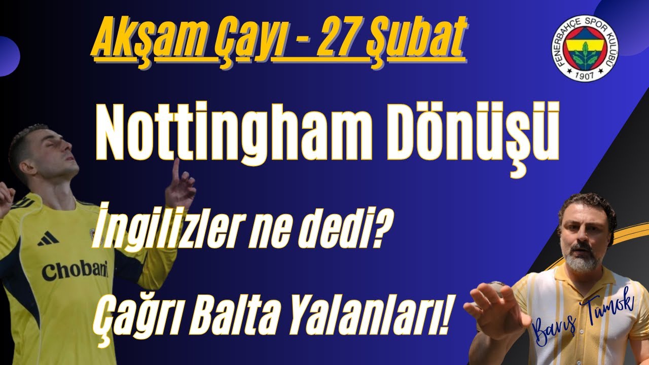 Nottingham üstü Antalya, Çağrı Balta Yalanları, İngilizlerin FB - GS Yorumları, Gündem-Sohbet