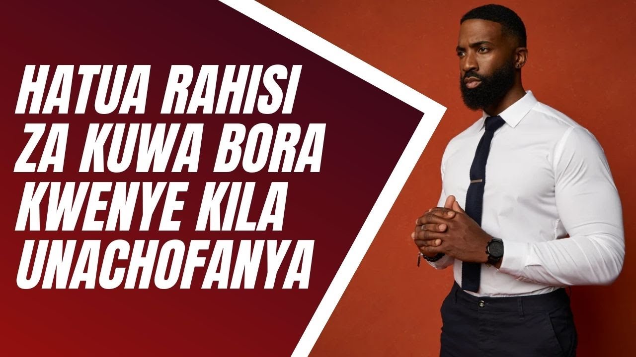 Hatua Rahisi za Kuwa Bora Kwenye Kila Unachofanya