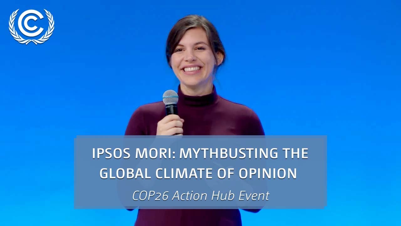 COP26 Action Hub Event: Ipsos Mori: Mythbusting the Global Climate of Opinion | UN Climate Change
