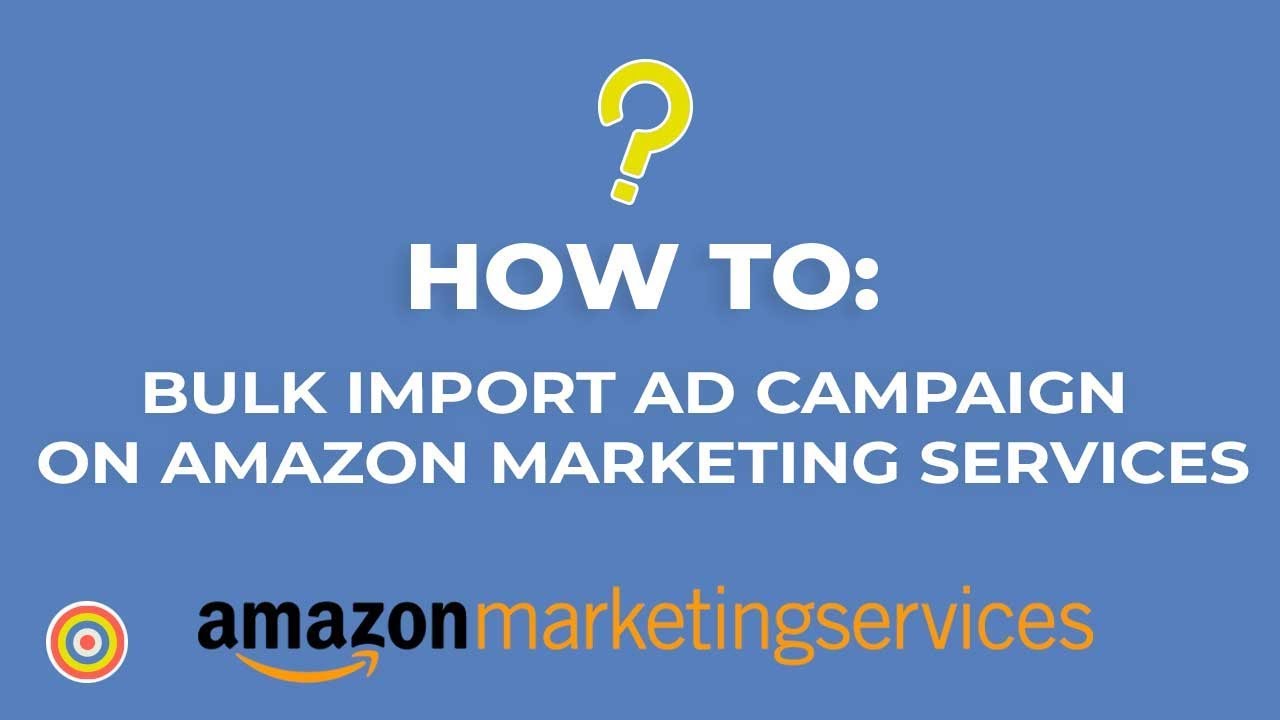 How to Bulk Import Ad Campaign on Amazon Marketing Services - E-commerce Tutorials