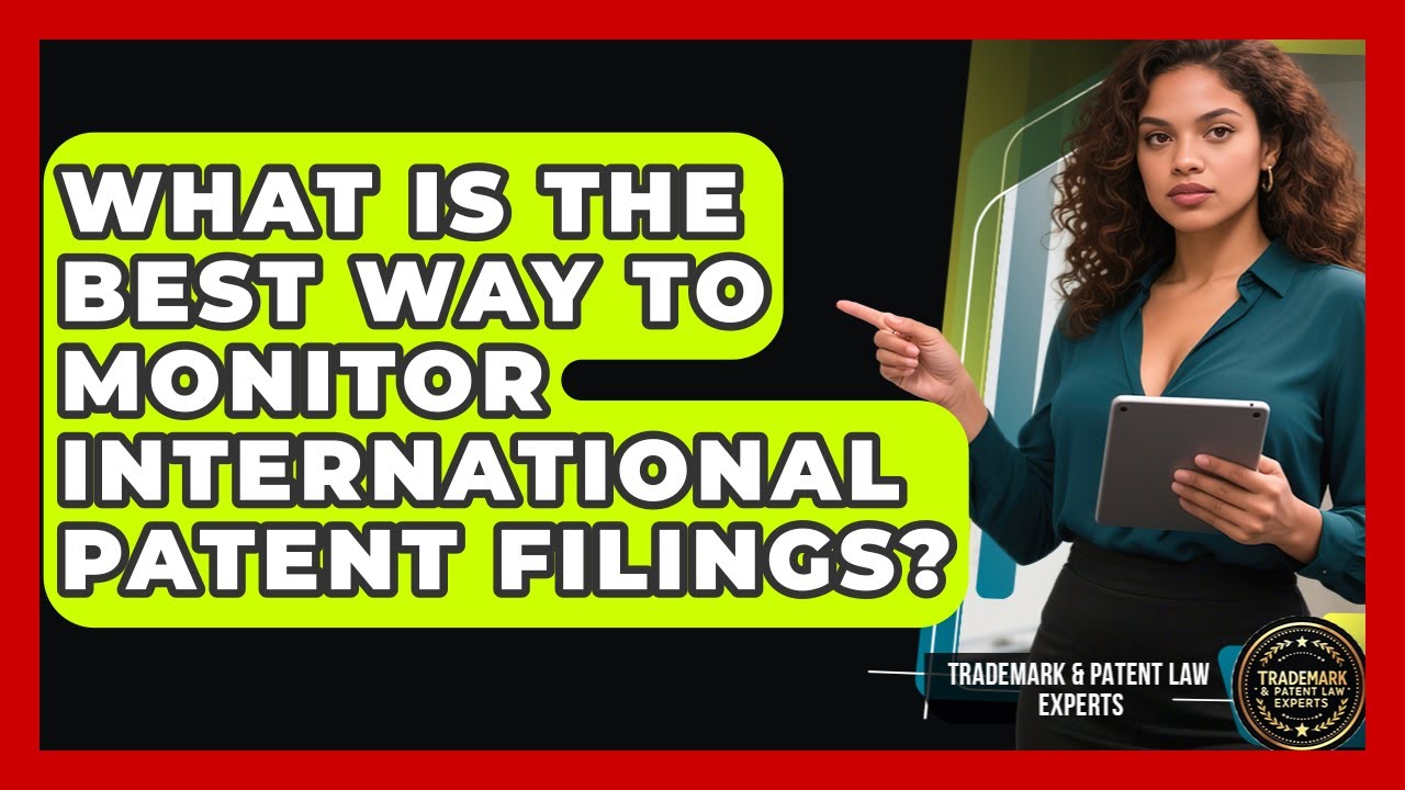What Is The Best Way To Monitor International Patent Filings? - Trademark and Patent Law Experts
