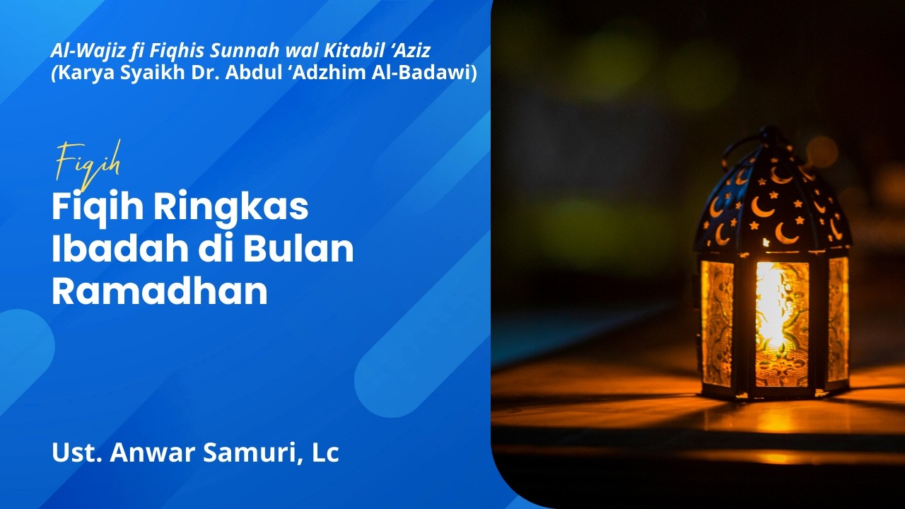 Fiqih Ringkas Ibadah di Bulan Ramadhan - Ust. Anwar Samuri, Lc., hafidzhahullahu ta'ala