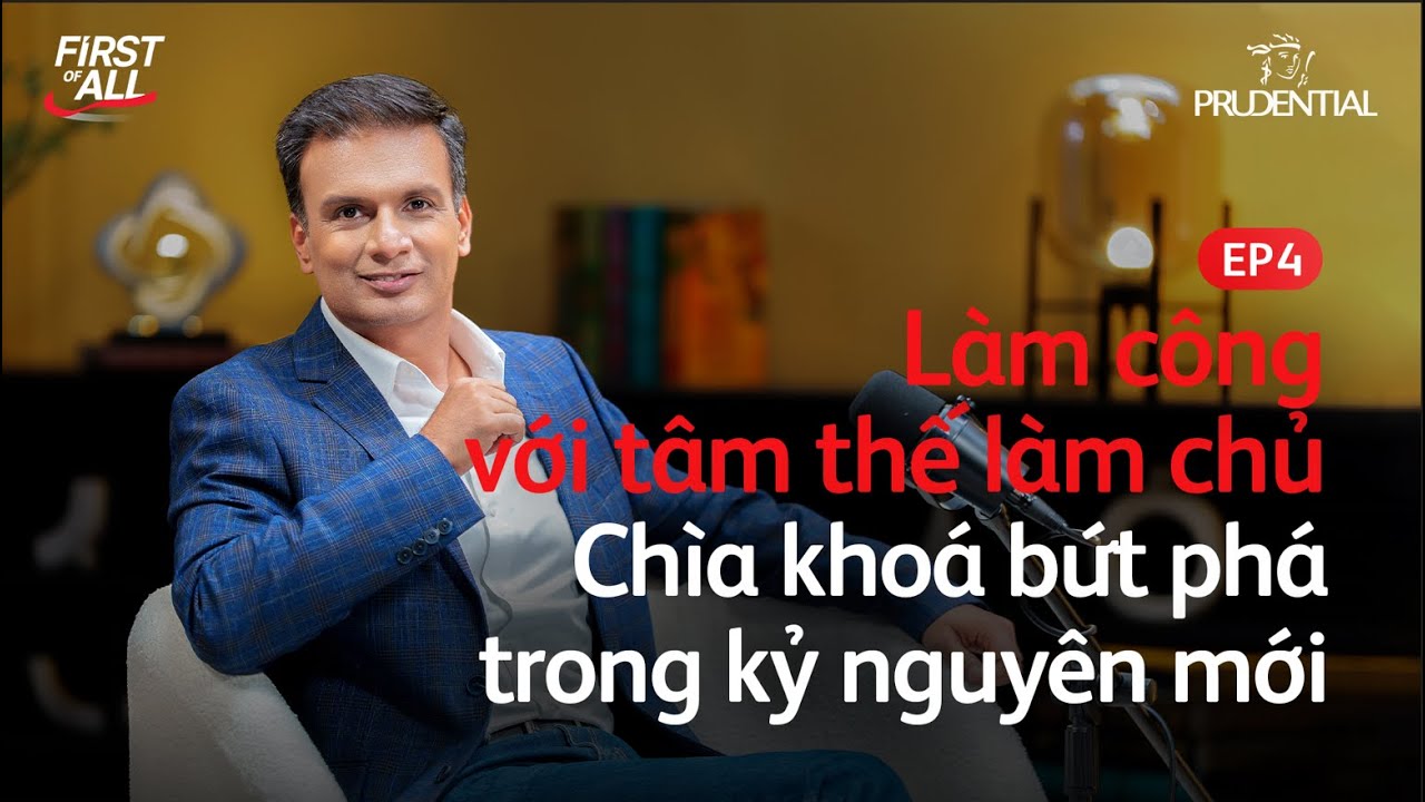 [OFFICIAL - FIRST OF ALL | TẬP 4] LÀM CÔNG VỚI TÂM THẾ LÀM CHỦ-CHÌA KHÓA BỨT PHÁ TRONG KỶ NGUYÊN MỚI