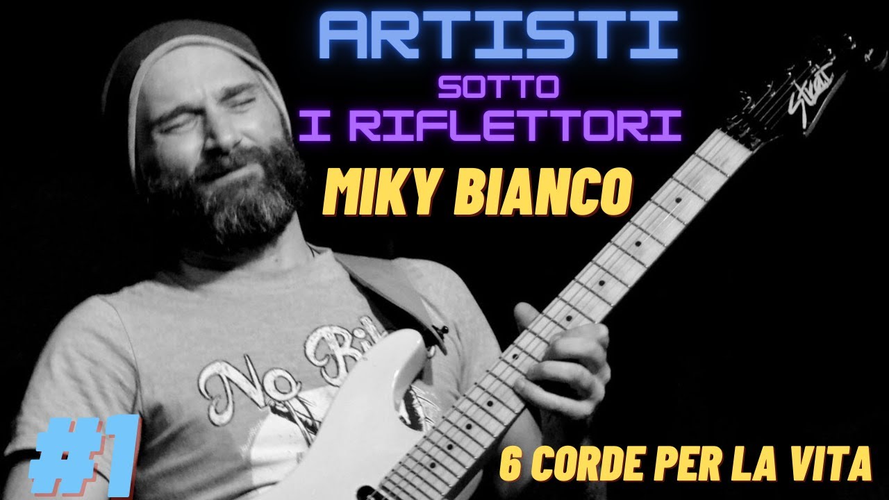 ARTISTI SOTTO I RIFLETTORI - Miky Bianco - 6 Corde Per La Vita