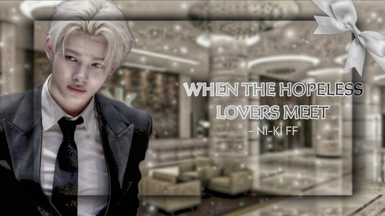 WHEN THE HOPELESS LOVERS MEET •| NI-KI FF •| ENHYPEN FF •|