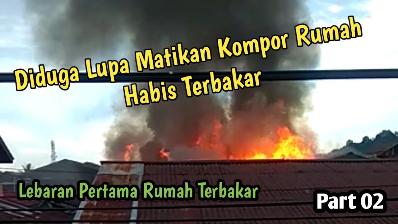 Tengah Memasak Ditinggal Main Ponsel, Rumah Habis Dilalap Sijago Merah.(Part 02)