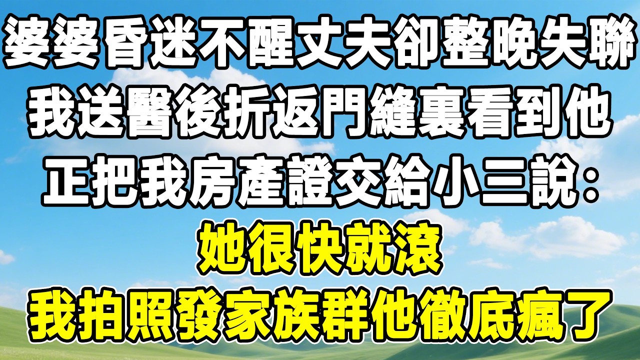 婆婆昏迷不醒丈夫卻整晚失聯，我送醫後折返門縫裏看到他，正把我房產證交給小三說：她很快就滾！我拍照發家族群他徹底瘋了！#情感秘密 #情感 #故事分享 #故事頻道#人生感悟 #為人處世#生活經驗#婆媳故事
