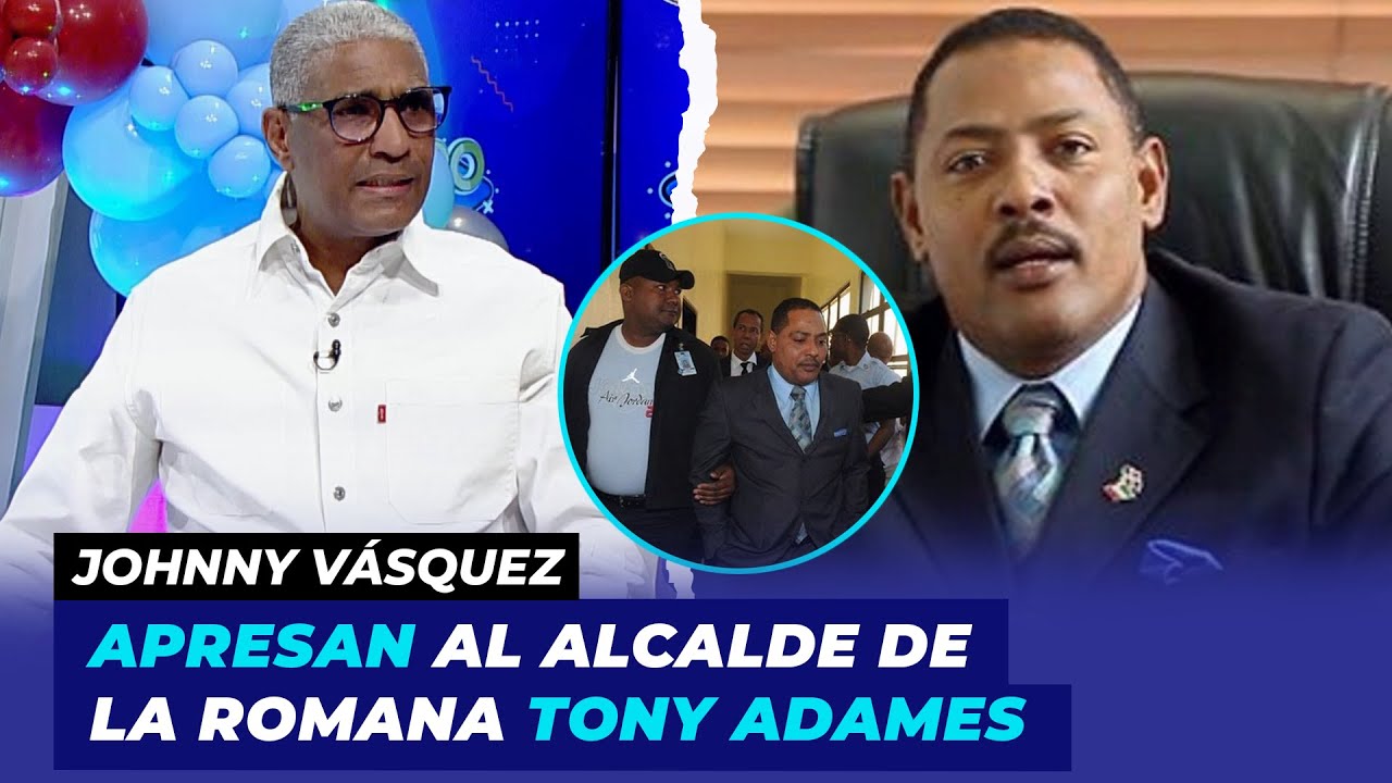 Apresan al alcalde de La Romana Tony Adames | Johnny Vásquez