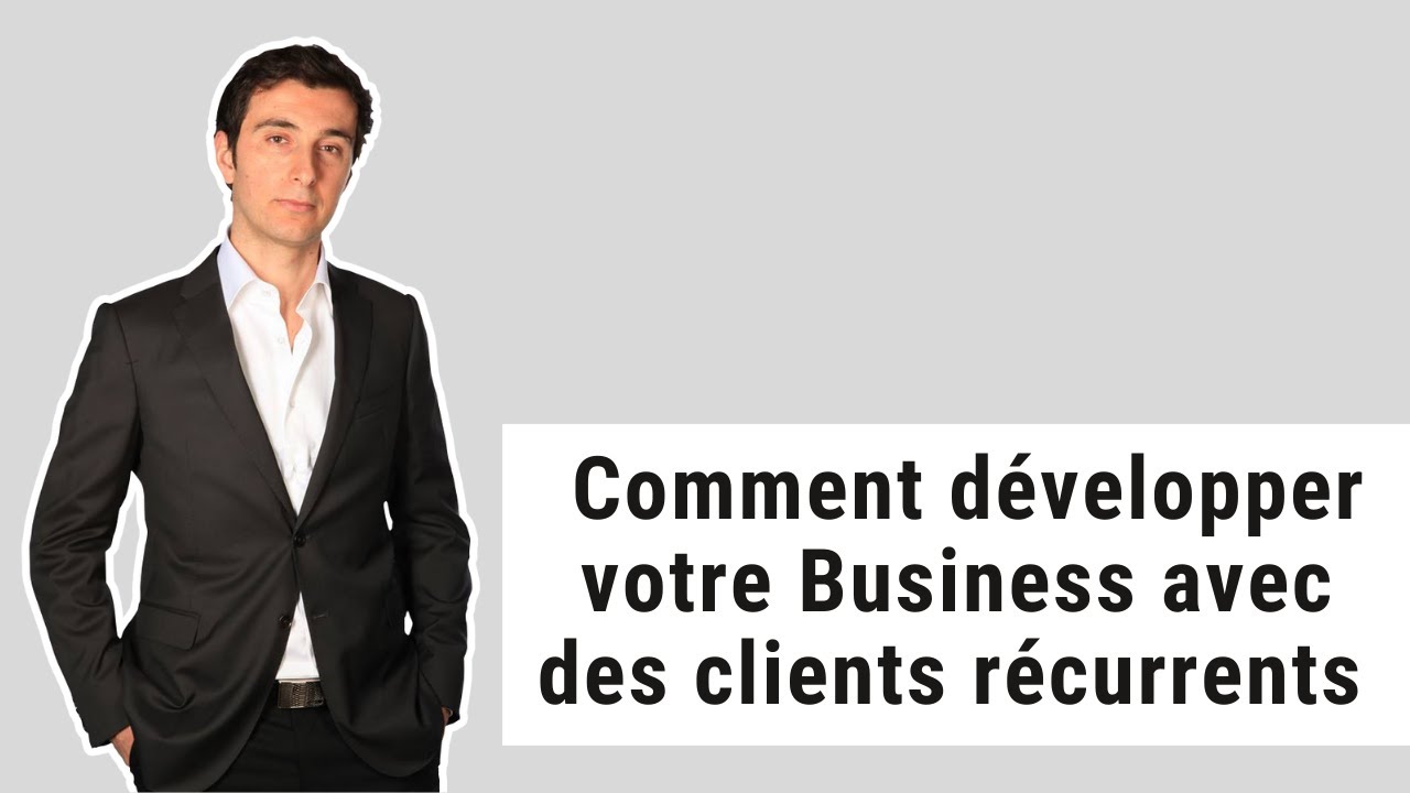 Comment d&eacute;velopper votre Business avec des clients r&eacute;currents