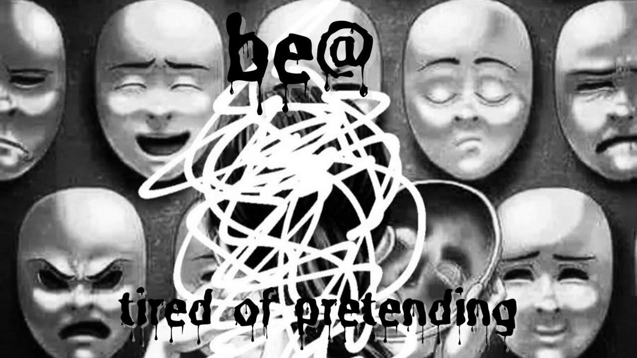 be@ - tired of pretending
