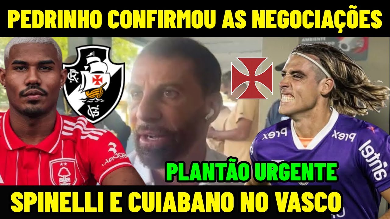 PLANTÃO URGENTE DO VASCO! PEDRINHO CONFIRMA NEGOCIAÇÃO POR CLAUDIO SPINELLI E CUIABANO NO CRVG! E+