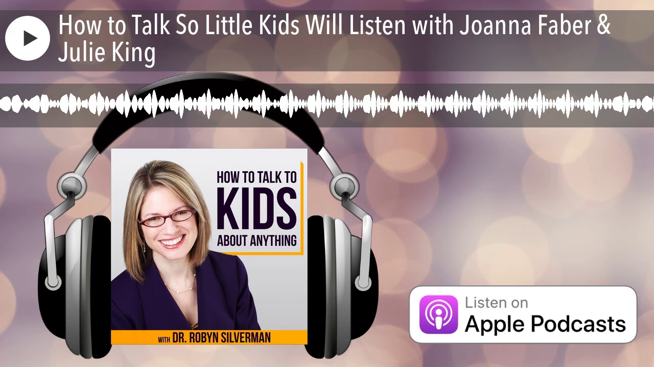 How To Talk So Little Kids Will Listen - With Joanna Faber & Julie King | DrRobynSilverman.com