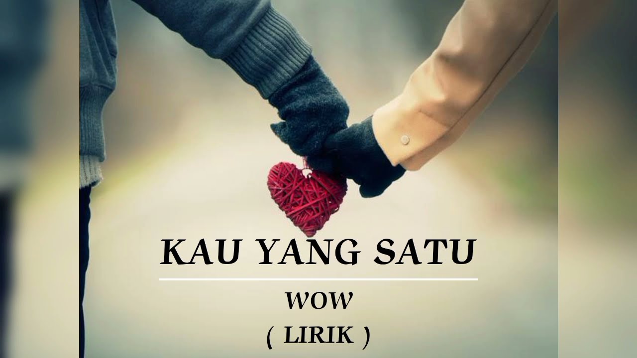 KAU YANG SATU | WOW | LIRIK