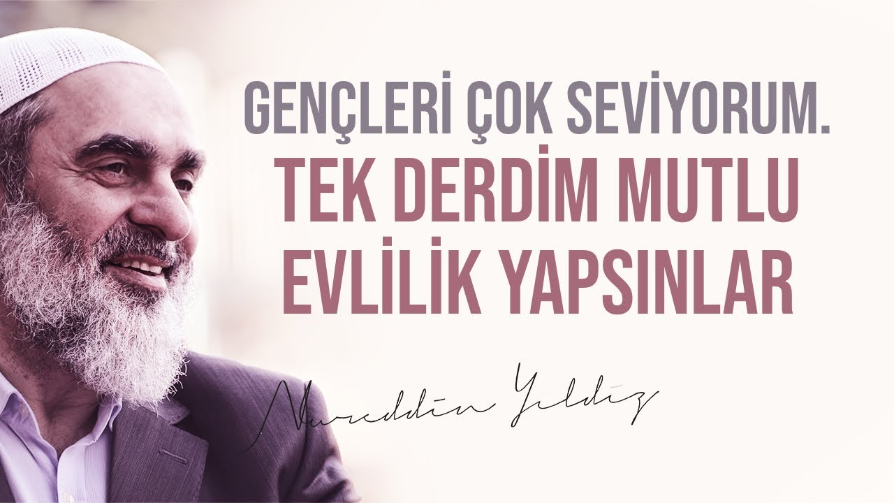 GENÇLERİ ÇOK SEVİYORUM. TEK DERDİM MUTLU EVLİLİK YAPSINLAR | Nureddin Yıldız