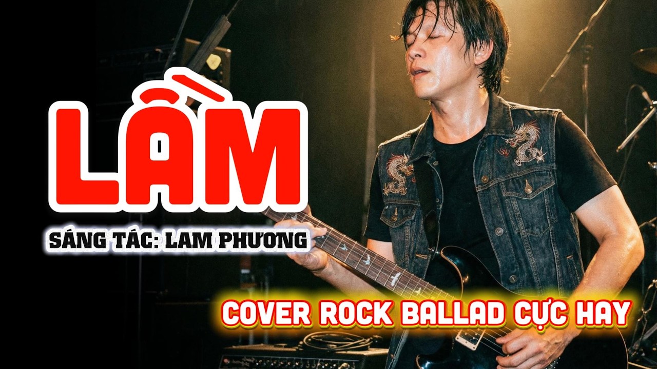 Lầm (Lam Phương ) Cover  | Phi&ecirc;n Bản Rock Mới Lạ | Nhạc T&acirc;m Trạng Hay | Nghe L&agrave; M&ecirc;