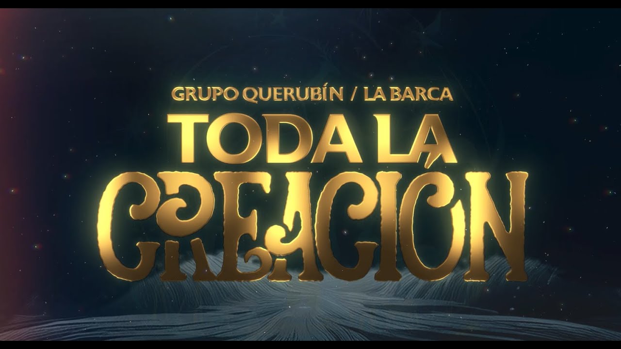 Toda la creaci&oacute;n - Grupo Querub&iacute;n ft La Barca