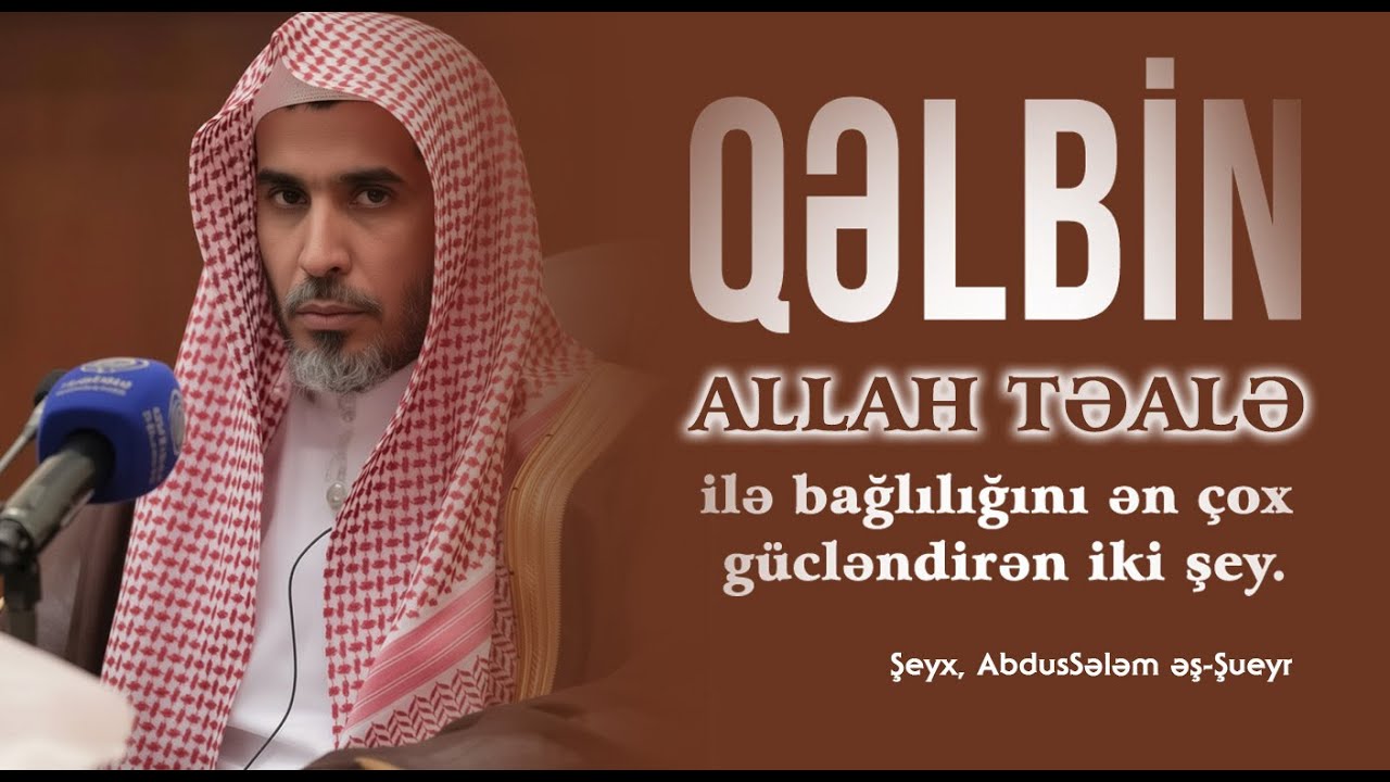 Qəlbin Allah Təalə ilə bağlılığını ən &ccedil;ox g&uuml;cləndirən iki şey. \ Şeyx ƏbdusSələm əş-Şuveyr