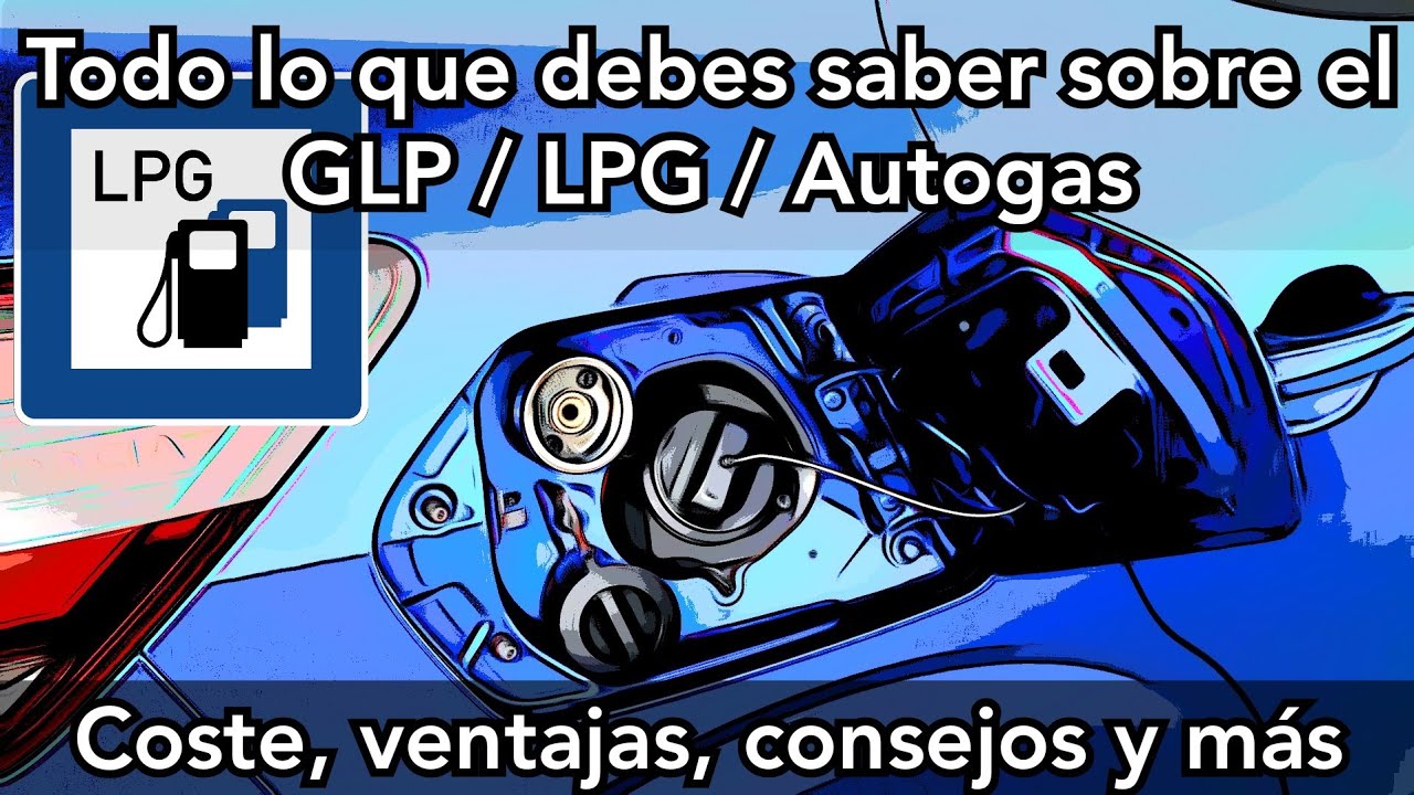 Todo lo que debes saber sobre el GLP/ LPG/ Autogas: qué es, ventajas y consejos