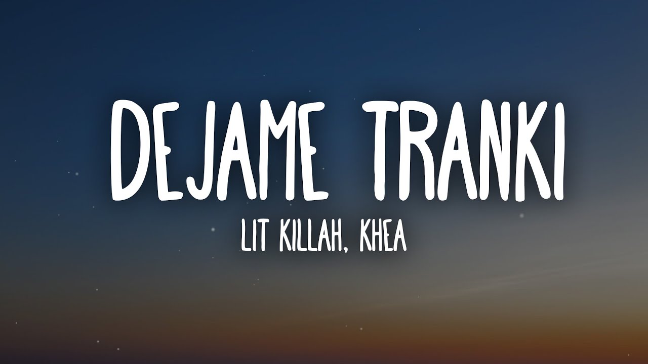 LIT killah, KHEA - Dejame Tranki (Letra/Lyrics)