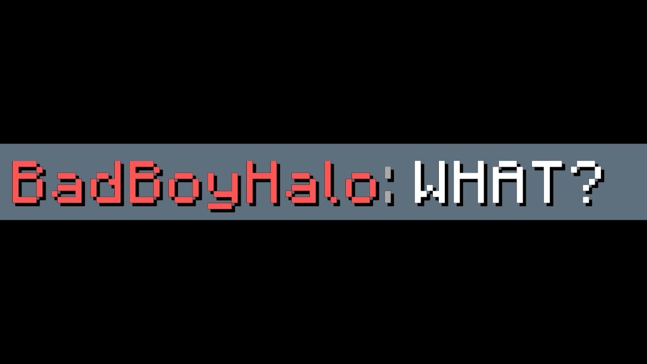 Быть очень жестоким с BadBoyHalo, чтобы сбить его с толку