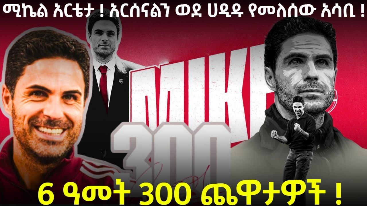 ሚኬል አርቴታ ! አርሰናልን ወደ ሀዲዱ የመለሰው አሳቢ !6 ዓመት 300 ጨዋታዎች !