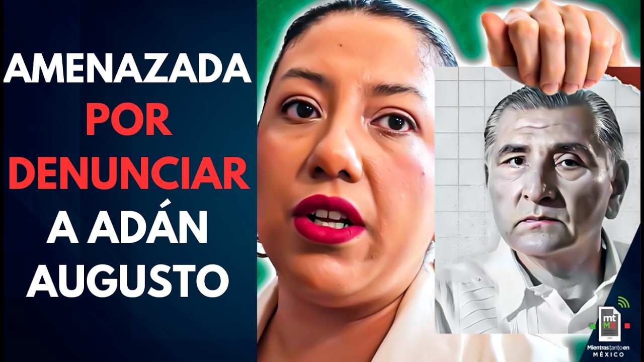 Por DENUNCIAR a Adán Augusto es AMENZADA y evalúa IRSE del país | Mientras tanto en México