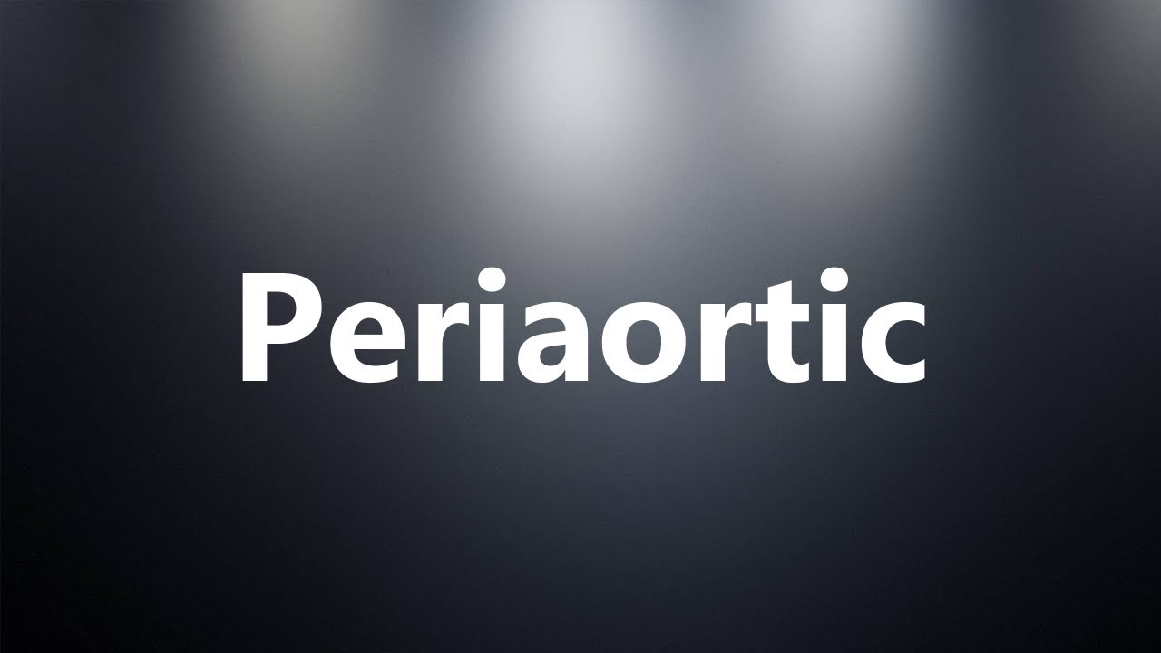Periaortic - Medical Definition and Pronunciation