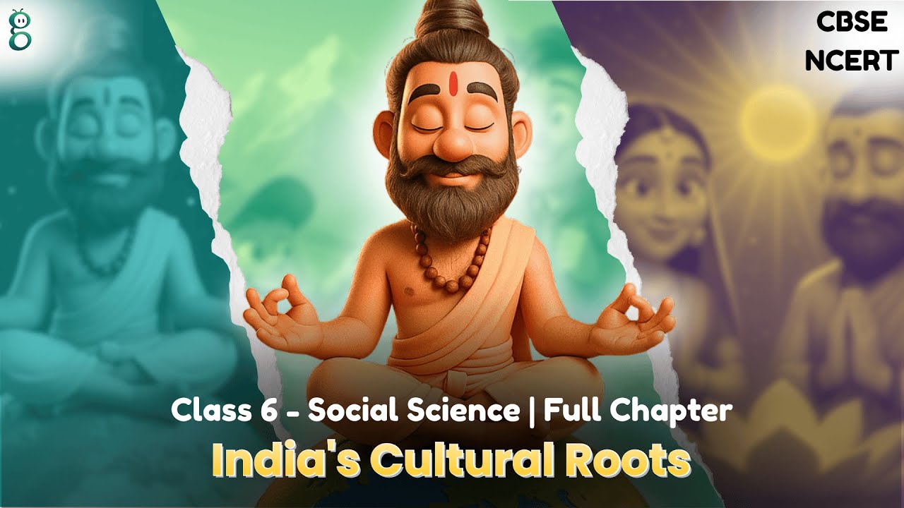CBSE Class 6 |  Chapter 7 India&rsquo;s Cultural Roots | NCERT Full Explanation
